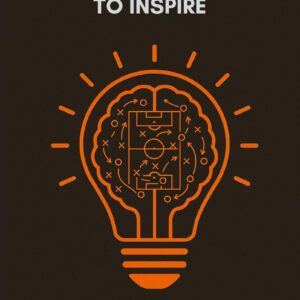 Coaching Football to Inspire: Train Players with Purpose Using Game-Based Drills, Tactical Principles, and a Winning Mindset